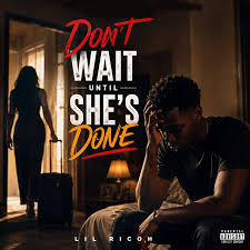 Lil Ricoh – Don’t Wait Until She’s Done